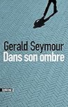 Dans son ombre by Gerald Seymour