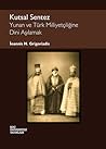 Kutsal Sentez: Yunan ve Türk Milliyetçiliğine Dini Aşılamak Kutsal Sentez: Yunan ve Türk Milliyetçiliğine Dini Aşılamak