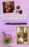 The Presence of Peacocks: Or How to Find Love and Write a Novel