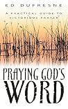 Praying God's Word: A Practical Guide to Victorious Prayer Praying God's Word: A Practical Guide to Victorious Prayer
