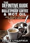 The Definitive Guide to Bulletproof Coffee & MCT Oil - Lose Weight, Increase Energy & Focus