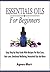Essential Oils For Beginners: Easy Step By Step Guide With Recipes For Skin Care, Hair care, Emotional Wellbeing, Household Use And More