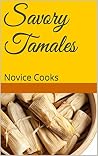 Savory Tamales: Novice Cooks Savory Tamales: Novice Cooks