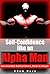 Self-Confidence like an Alpha Man: Gain Incredible Self-Confidence, Power and Lifestyle (confidence, success, meditation, religion, spirituality, philosophy, ... sex, exercise, health, fitness, diet)