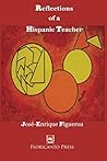Reflections of a Hispanic Teacher: Resistance to class and racial oppression in the classroom. By José-Enrique Figueroa.