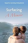 Surfacing - A Memoir: Sequel to Surviving Schizophrenia