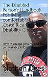 The Disabled Person’s Handbook For living comfortably in Costa Rica On a U.S. Disability Check: How to escape poverty and live comfortably in Costa Rica ... of Texas Guitar Legend Nathon Dees 10) The Disabled Person’s Handbook For living comfortably in Costa Rica On a U.S. Disability Check: How to escape poverty and live comfortably in Costa Rica ... of Texas Guitar Legend Nathon Dees 10)