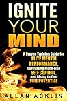 Ignite Your Mind: A Proven Training Guide for Elite Mental Performance, Cultivating Monk-Like Self Control, and Rising to Your Full Potential (The Happiness, ... Training, and Self Improvement Series)