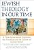 Jewish Theology in our Time: A New Generation Explores the Foundations and Future of Jewish Belief