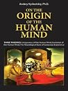 On the Origin of the Human Mind: Three Theories: Uniqueness of the Human Mind, Evolution of the Human Mind, and The Neurological Basis of Conscious Experience (Mobi Science) On the Origin of the Human Mind: Three Theories: Uniqueness of the Human Mind, Evolution of the Human Mind, and The Neurological Basis of Conscious Experience (Mobi Science)