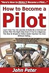 How to Become a Pilot: Learn How You Can Quickly & Easily Be a Commercial Airline Pilot The Right Way Even If You're a Beginner, This New & Simple to Follow Guide Teaches You How Without Failing