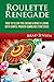 Roulette Renegade: How to Clean the Casino & Make a Living with Simple Proven Gambling Strategies