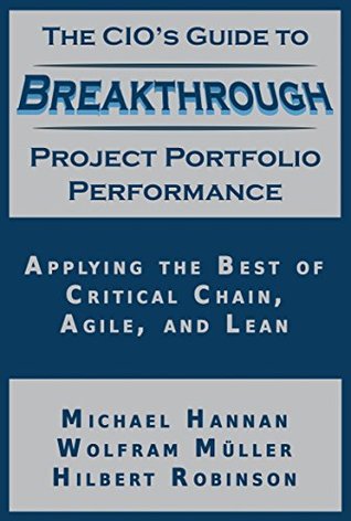 The CIO's Guide to Breakthrough Project Portfolio Performance: Applying the Best of Critical Chain, Agile, and Lean (Kindle Edition)