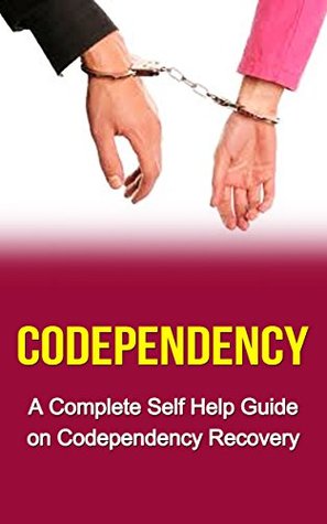 Codependency: Codependent No More: A Complete Self Help Guide on: Codependency for Dummies-Codependency Treatment-Codependency Recovery & Codependency ... no more, codependency for dummies) (Kindle Edition)
