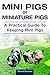 Mini Pigs or Miniature Pigs. A Practical Guide To Keeping Mini Pigs.