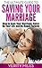 The Ultimate Guide to Saving Your Marriage: How to Save Your Marriage, Spice Up Your Life And Be Happy Forever (Marriage Counseling And Help With Verity)