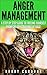 Anger Management: A Step-by Step Guide To Freeing Yourself From The Frustrations Of Rage