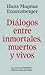 Diálogos entre inmortales, muertos y vivos
