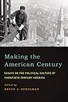 Making the American Century: Essays on the Political Culture of Twentieth Century America