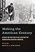 Making the American Century: Essays on the Political Culture of Twentieth Century America