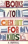 Books to Check Out for Kids: A Journal Books to Check Out for Kids: A Journal