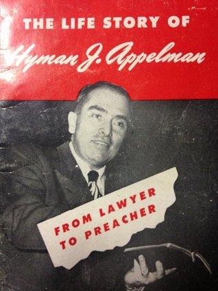 The Life Story of Dr. Hyman J. Appelman From Lawyer to Preacher: An Autobiography