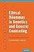Ethical Dilemmas in Genetics and Genetic Counseling by Janice Berliner MS CGC