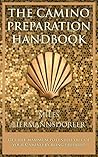 The Camino Preparation Handbook: Get the maximum potential out of your Camino by being prepared.