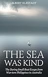 The Sea was Kind: The Daring Small Boat Escape from War-torn Philippines to Australia