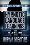 Hypnotic Language Learnings: Learn How To Hypnotize Anyone Covertly And Indirectly By Simply Talking To Them The Ultimate Guide To Mastering Conversa-tional Hypnosis, NLP, Persuasion, And Influence