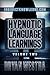 Hypnotic Language Learnings: Learn How To Hypnotize Anyone Covertly And Indirectly By Simply Talking To Them The Ultimate Guide To Mastering Conversa-tional Hypnosis, NLP, Persuasion, And Influence
