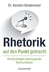 Rhetorik auf den Punkt gebracht: Die Grundregeln überzeugender Kommunikation (German Edition)