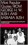 Most Popular Quotes FROM GEORGE H. W. BUSH AND BARBARA BUSH: Compile of the best quotes ever said by the Golden Couple.