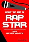 How To Set Up An Independent Record Label (How To Be A Rap Star Book 2)