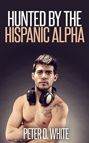 Hunted by the Hispanic Alpha (First Time Straight Turned Gay Erotica)