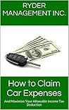 How to Claim Car Expenses: And Maximize Your Allowable Income Tax Deduction