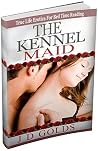 SEX SECRETS OF A KENNEL MAID: True Life Erotica For Bedtime Reading SEX SECRETS OF A KENNEL MAID: True Life Erotica For Bedtime Reading