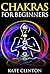 Chakras for Beginners by Kate Clinton