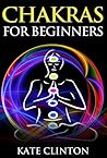 Chakras for Beginners: How to Balance, Strengthen, and Radiate the Inner You