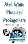 Plots and Protagonists: A Reference Guide for Writers Plots and Protagonists: A Reference Guide for Writers