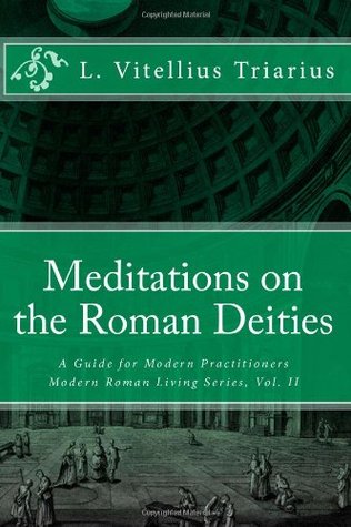 Meditations on the Roman Deities: A Guide for Modern Practitioners (Modern Roman Living Series)