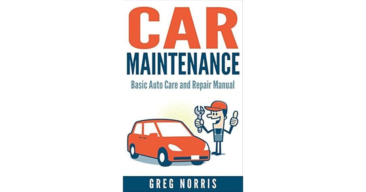 Car Maintenance Basic Auto Care and Repair Manual by Greg Norris