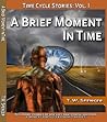 A Brief Moment In Time, Time Cycle Stories: Vol 1