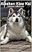 Alaskan Klee Kai Ultimate Care Guide Includes: Alaskan Klee Kai Training, Grooming, Lifespan, Puppies, Sizes, Socialization, Personality, Temperament, Rescue & Adoption, Shedding, Breeders, and More