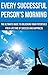 Every Successful Person's Morning Routine: The Ultimate Guide to Unlocking Your Potentials for a Lifetime of Success and Happiness (morning routine, morning ... ritual daily rituals, morning ritual)