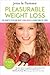Pleasurable Weight Loss: The Secrets to Feeling Great, Losing Weight, and Loving Your Life Today