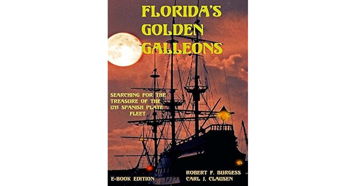 FLORIDA'S GOLDEN GALLEONS Searching for the Treasure of the 1715