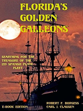 FLORIDA'S GOLDEN GALLEONS: Searching for the Treasure of the 1715 Spanish Plate Fleet (Kindle Edition)