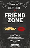 How to get out of the friend zone: Developing friendship into a romantic relationship