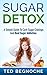 Sugar Detox: A Simple Guide To Curb Sugar Cravings And Beat Sugar Addiction